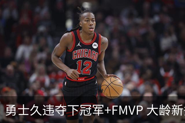 勇士久违夺下冠军+FMVP 大龄新秀会是复兴希望吗？