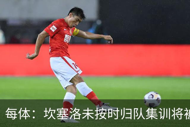每体：坎塞洛未按时归队集训将被新月罚款，转会巴萨进一步复杂化