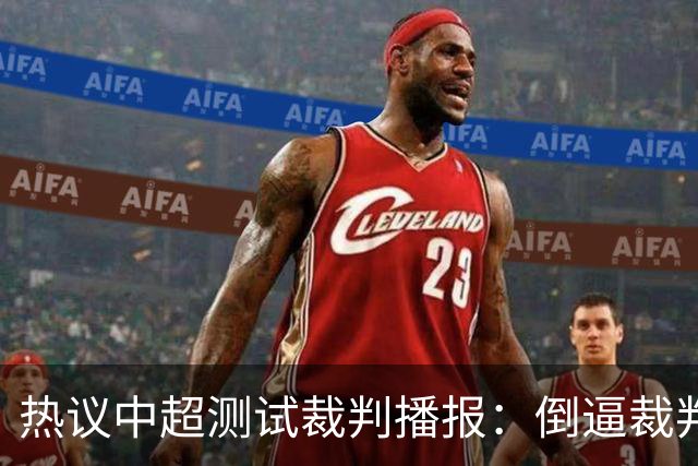 热议中超测试裁判播报：倒逼裁判提高能力，向更职业方向迈进