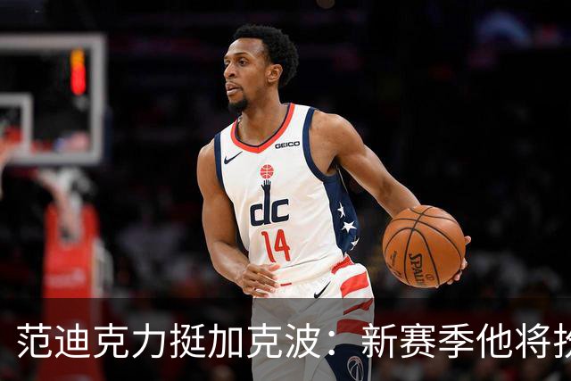 范迪克力挺加克波：新赛季他将扮演关键角色