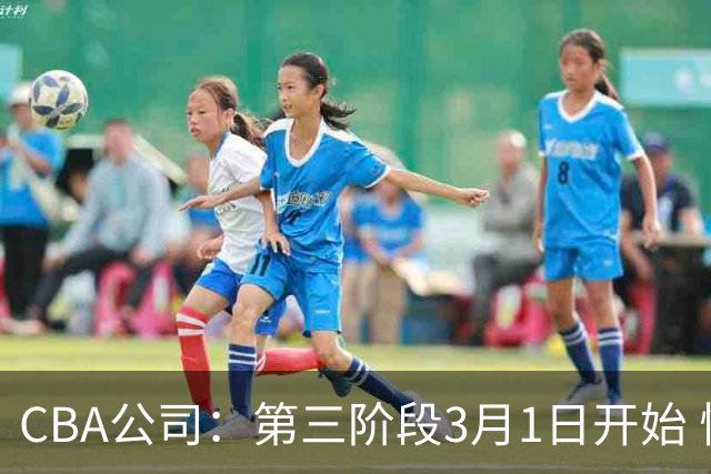 CBA公司：第三阶段3月1日开始 恢复主客场进行